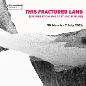 This Fractured Land: Stories from the past and future @ Discover Bucks Museum